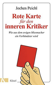Abbildung Buch: Jochen Peichl Rote Karte für den inneren Kritiker: Wie aus dem ewigen Miesmacher ein Verbündeter wird (2014)
